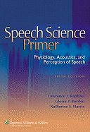 Speech Science Primer: Physiology, Acoustics, and Perception of Speech - Raphael, Lawrence J, PhD, and Borden, Gloria J, PhD, and Harris, Katherine S, PhD