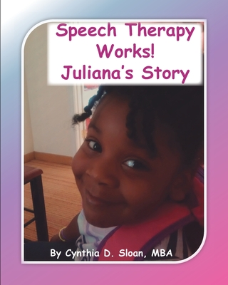 Speech Therapy Works!: Juliana's Story - Sloan, Cynthia D