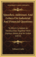 Speeches, Addresses and Letters on Industrial and Financial Questions: To Which Is Added an Introduction, Together with Copious Notes and an Index (1872)