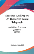 Speeches and Papers on the Silver, Postal Telegraph, and Other Economic Questions