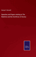Speeches and Papers relating to The Rebellion and the Overthrow of Slavery