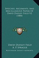 Speeches, Arguments, and Miscellaneous Papers of David Dudlespeeches, Arguments, and Miscellaneous Papers of David Dudley Field V2 (1884) y Field V2 (1884)