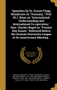 Speeches by Dr. Ernest Flagg Henderson on Germany, Prof. M.J. Bonn on International Understanding and International Co-Operation, Hon. Charles Nagel on Present Day Issues, Delivered Before the German University League at Its Anniversary Meeting...