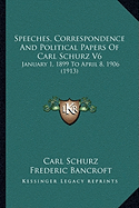 Speeches, Correspondence And Political Papers Of Carl Schurz V6: January 1, 1899 To April 8, 1906 (1913)