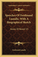 Speeches Of Ferdinand Lassalle, With A Biographical Sketch: Voices Of Revolt V3