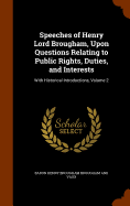 Speeches of Henry Lord Brougham, Upon Questions Relating to Public Rights, Duties, and Interests: With Historical Introductions, Volume 2