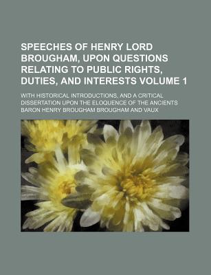 Speeches of Henry Lord Brougham, Upon Questions Relating to Public Rights, Duties, and Interests: With Historical Introductions - Vaux, Baron Henry Brougham