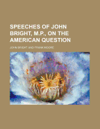 Speeches of John Bright, M.P., on the American Question