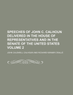 Speeches of John C. Calhoun Delivered in the House of Representatives and in the Senate of the United States Volume 2 - Calhoun, John C