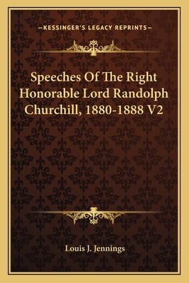 Speeches of the Right Honorable Lord Randolph Churchill, 1880-1888 V2 - Jennings, Louis J (Introduction by)