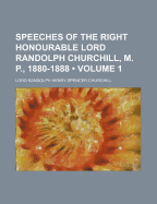 Speeches of the Right Honourable Lord Randolph Churchill, M. P., 1880-1888; Volume 1