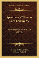 Speeches Of Thomas Lord Erskine V2: With Memoir Of His Life (1870)