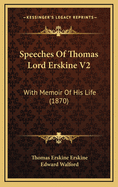 Speeches of Thomas Lord Erskine V2: With Memoir of His Life (1870)