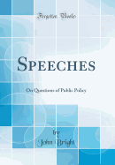 Speeches: On Questions of Public Policy (Classic Reprint)