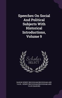 Speeches On Social And Political Subjects With Historical Introductions, Volume 9 - Baron Henry Brougham Brougham and Vaux (Creator), and Henry Brougham Brougham and Vaux (Baron (Creator)