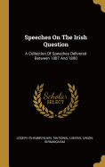 Speeches On The Irish Question: A Collection Of Speeches Delivered Between 1887 And 1890