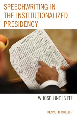 Speechwriting in the Institutionalized Presidency: Whose Line Is It? - Collier, Kenneth