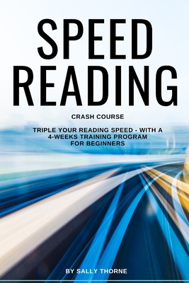 Speed Reading Crash Course: Triple Your Reading Speed - With a 4-Weeks Training Program For Beginners - Thorne, Sally