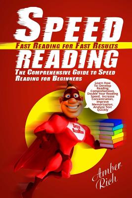 Speed Reading: Fast Reading for Fast Results: The Comprehensive Guide to Speed Reading for Beginners - Rich, Amber