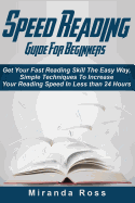 Speed Reading Guide for Beginners: Get Your Fast Reading Skill the Easy Way. Simple Techniques to Increase Your Reading Speed in Less 24 Hours