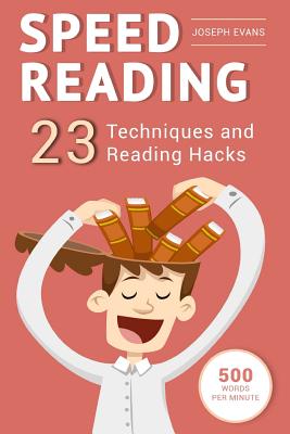 Speed Reading: Guide To Get Your Foot In The Door Of The Speed Reading. 23 Techniques And Reading Hacks With 5 Effective Postures For Productive Reading 500 Words Per Minute - Evans, Joseph