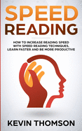 Speed Reading: How to Increase Reading Speed with Speed Reading Techniques, Learn Faster and be More Productive