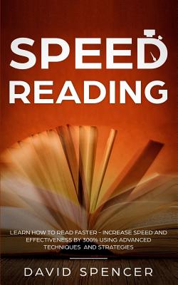 Speed Reading: Learn How to Read Faster - Increase Speed and Effectiveness by 300% Using Advanced Techniques and Strategies - Spencer, David