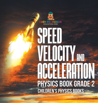 Speed, Velocity and Acceleration - Physics Book Grade 2 Children's Physics Books - Baby Professor