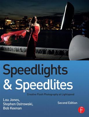 Speedlights & Speedlites: Creative Flash Photography at Lightspeed, Second Edition - Jones, Lou, and Keenan, Bob, and Ostrowski, Steve