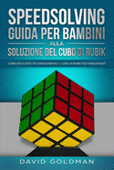 Speedsolving - Guida per Bambini alla Soluzione del Cubo di Rubik: Come Risolvere pi Rapidamente il Cubo di Rubik per Principianti