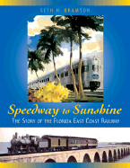 Speedway to Sunshine: The Story of the Florida East Coast Railway - Bramson, Seth