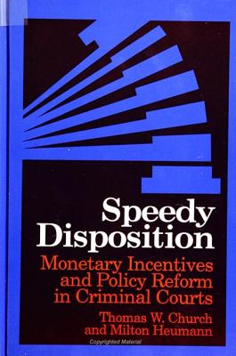Speedy Disposition: Monetary Incentives and Policy Reform in Criminal Courts - Church, Thomas W (Editor), and Heumann, Milton (Editor)