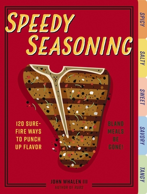 Speedy Seasoning: 120 Sure-Fire Ways to Punch Up Flavor with Rubs, Marinades, Glazes, and More! - Cider Mill Press