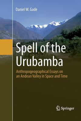 Spell of the Urubamba: Anthropogeographical Essays on an Andean Valley in Space and Time - Gade, Daniel W