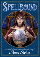 Spellbound: A Book of Spells Woven from the Art of Anne Stokes