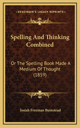 Spelling and Thinking Combined: Or the Spelling Book Made a Medium of Thought (1859)