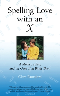 Spelling Love with an X: A Mother, a Son, and the Gene That Binds Them - Dunsford, Clare