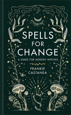Spells for Change: A Guide for Modern Witches - Castanea, Frankie