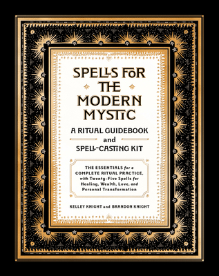 Spells for the Modern Mystic: A Ritual Guidebook and Spell-Casting Kit - Knight, Kelley, and Knight, Brandon