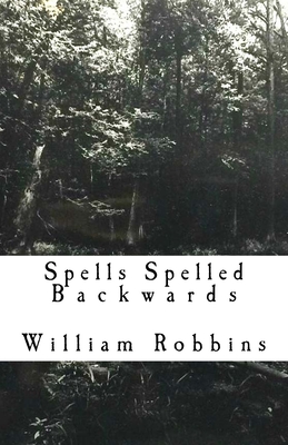 Spells Spelled Backwards: poems, prose and ramblings. - Robbins, William Edward