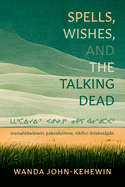 Spells, Wishes, and the Talking Dead: mamaht?wisiwin, pakos?yimow, nikihci-?niskot?p?n