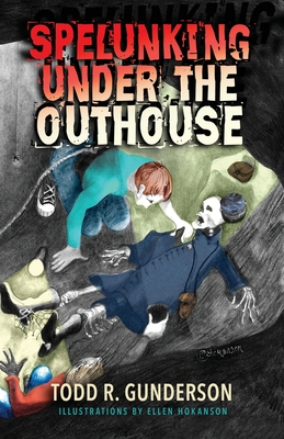 Spelunking Under the Outhouse - Gunderson, Todd R