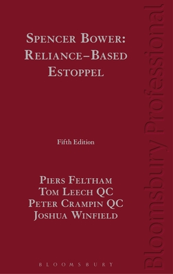 Spencer Bower: Reliance-Based Estoppel: The Law of Reliance-Based Estoppel and Related Doctrines - Feltham, Piers, and Leech KC, Tom, and Crampin KC, Peter