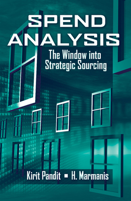 Spend Analysis: The Window Into Strategic Sourcing - Pandit, Kirit, and Marmanis, Haralambos