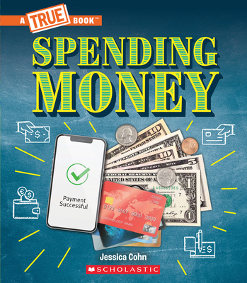 Spending Money: Budgets, Credit Cards, Scams... and Much More! (a True Book: Money) - Cohn, Jessica