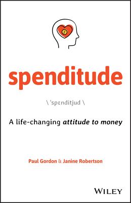 Spenditude: A Life-changing Attitude to Money - Gordon, Paul, and Robertson, Janine