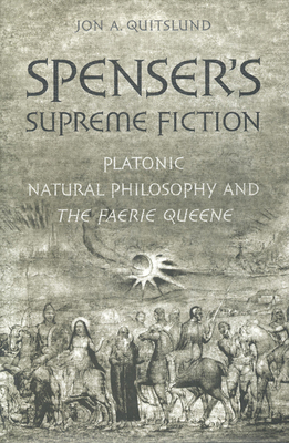 Spenser's Supreme Fiction: Platonic Natural History and the Faerie Queene - Quitslund, Jon A