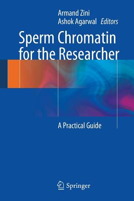 Sperm Chromatin for the Researcher: A Practical Guide - Zini, Armand (Editor), and Agarwal, Ashok (Editor)