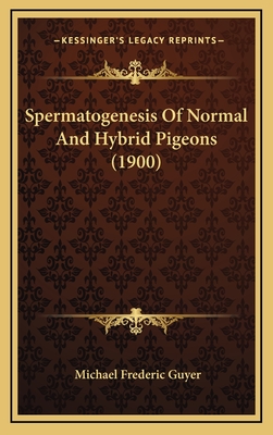 Spermatogenesis of Normal and Hybrid Pigeons (1900) - Guyer, Michael Frederic