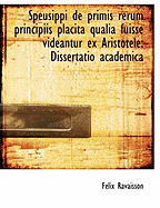 Speusippi de Primis Rerum Principiis Placita Qualia Fuisse Videantur Ex Aristotele: Dissertatio Acad
